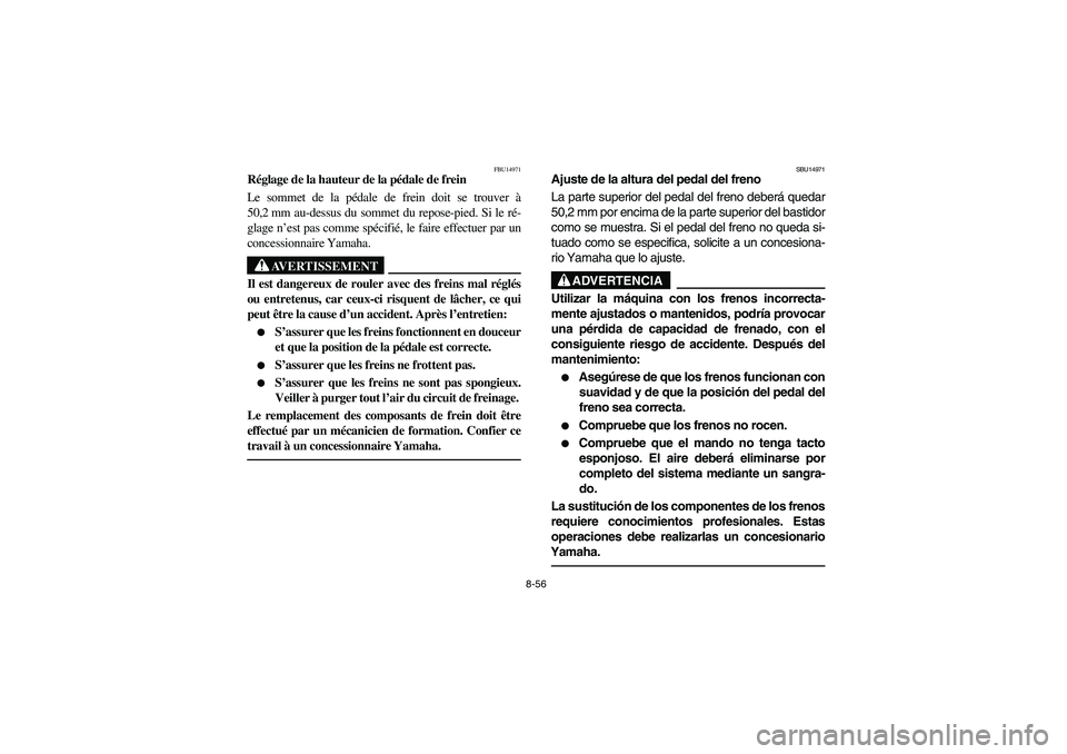YAMAHA YFM350R 2004 Manuale de Empleo (in Spanish) 8-56
FBU14971
Réglage de la hauteur de la pédale de frein
Le sommet de la pédale de frein doit se trouver Ã
50,2 mm au-dessus du sommet du repose-pied. Si le ré-
glage n’est pas comme spécifià YAMAHA YFM350R 2004 Manuale de Empleo (in Spanish) 8-56
FBU14971
Réglage de la hauteur de la pédale de frein
Le sommet de la pédale de frein doit se trouver Ã
50,2 mm au-dessus du sommet du repose-pied. Si le ré-
glage n’est pas comme spécifiÃ