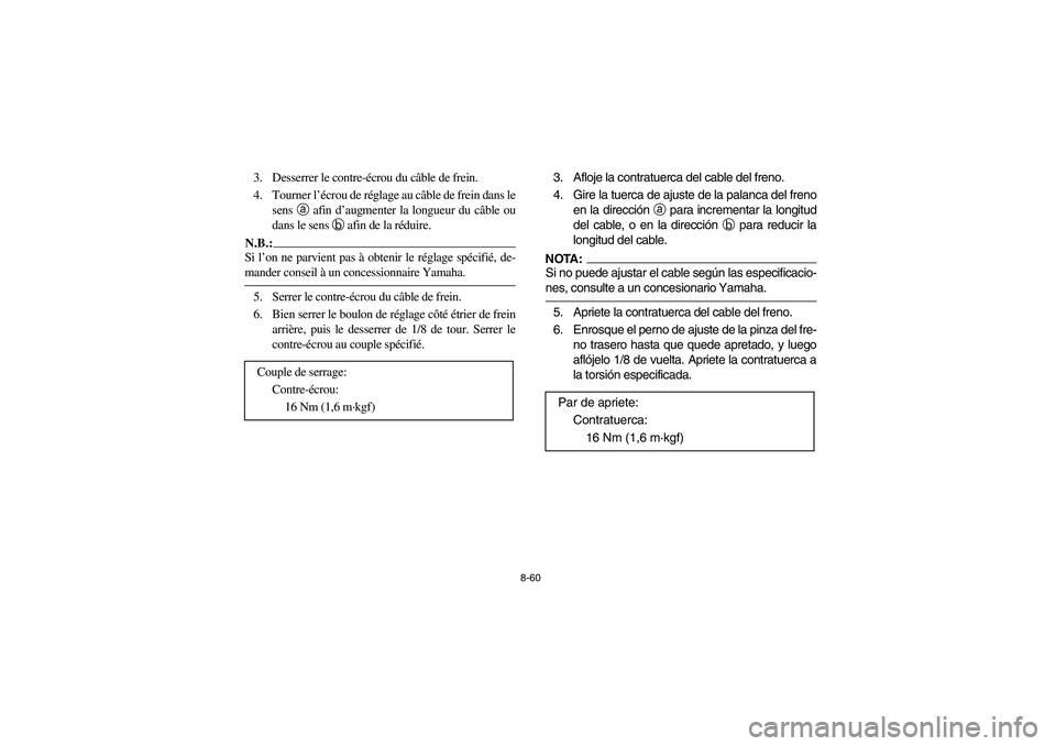 YAMAHA YFM350R 2004 Manuale de Empleo (in Spanish) 8-60
3. Desserrer le contre-écrou du câble de frein.
4. Tourner l’écrou de réglage au câble de frein dans le
sens a afin d’augmenter la longueur du câble ou
dans le sens b afin de la réduir YAMAHA YFM350R 2004 Manuale de Empleo (in Spanish) 8-60
3. Desserrer le contre-écrou du câble de frein.
4. Tourner l’écrou de réglage au câble de frein dans le
sens a afin d’augmenter la longueur du câble ou
dans le sens b afin de la réduir
