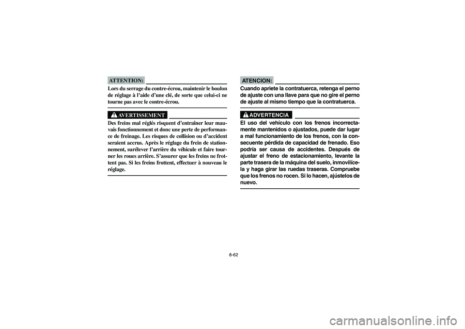YAMAHA YFM350R 2004 Manuale de Empleo (in Spanish) 8-62
ATTENTION:_ Lors du serrage du contre-écrou, maintenir le boulon
de réglage à l’aide d’une clé, de sorte que celui-ci ne
tourne pas avec le contre-écrou. _
AVERTISSEMENT
_ Des freins mal YAMAHA YFM350R 2004 Manuale de Empleo (in Spanish) 8-62
ATTENTION:_ Lors du serrage du contre-écrou, maintenir le boulon
de réglage à l’aide d’une clé, de sorte que celui-ci ne
tourne pas avec le contre-écrou. _
AVERTISSEMENT
_ Des freins mal
