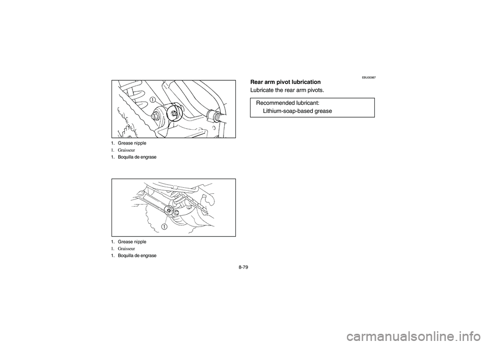 YAMAHA YFM350R 2004  Manuale de Empleo (in Spanish) 8-79 1. Grease nipple
1. Graisseur
1. Boquilla de engrase
1. Grease nipple
1. Graisseur
1. Boquilla de engrase
EBU00987
Rear arm pivot lubrication 
Lubricate the rear arm pivots.
Recommended lubricant
