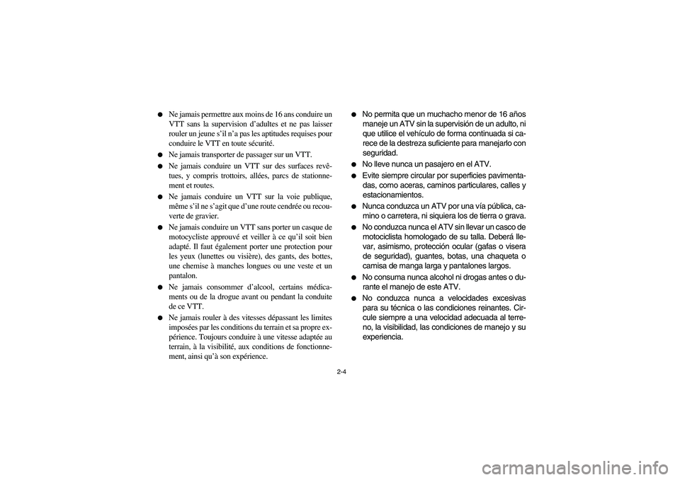 YAMAHA YFM350R 2004 Service Manual 2-4 
Ne jamais permettre aux moins de 16 ans conduire un
VTT sans la supervision d’adultes et ne pas laisser
rouler un jeune s’il n’a pas les aptitudes requises pour
conduire le VTT en toute s