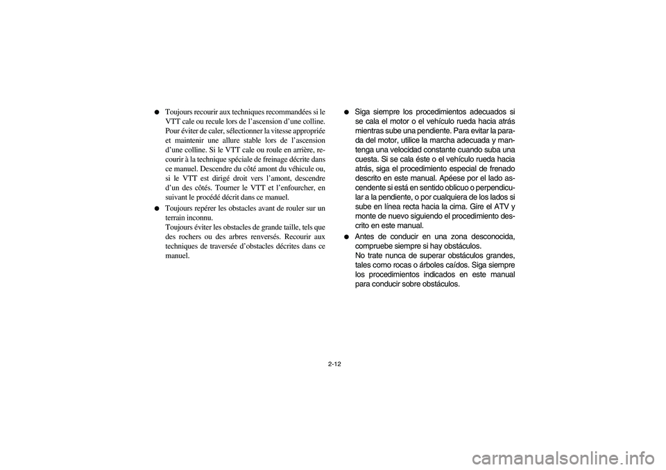 YAMAHA YFM350R 2004  Manuale de Empleo (in Spanish) 2-12 
Toujours recourir aux techniques recommandées si le
VTT cale ou recule lors de l’ascension d’une colline.
Pour éviter de caler, sélectionner la vitesse appropriée
et maintenir une allur