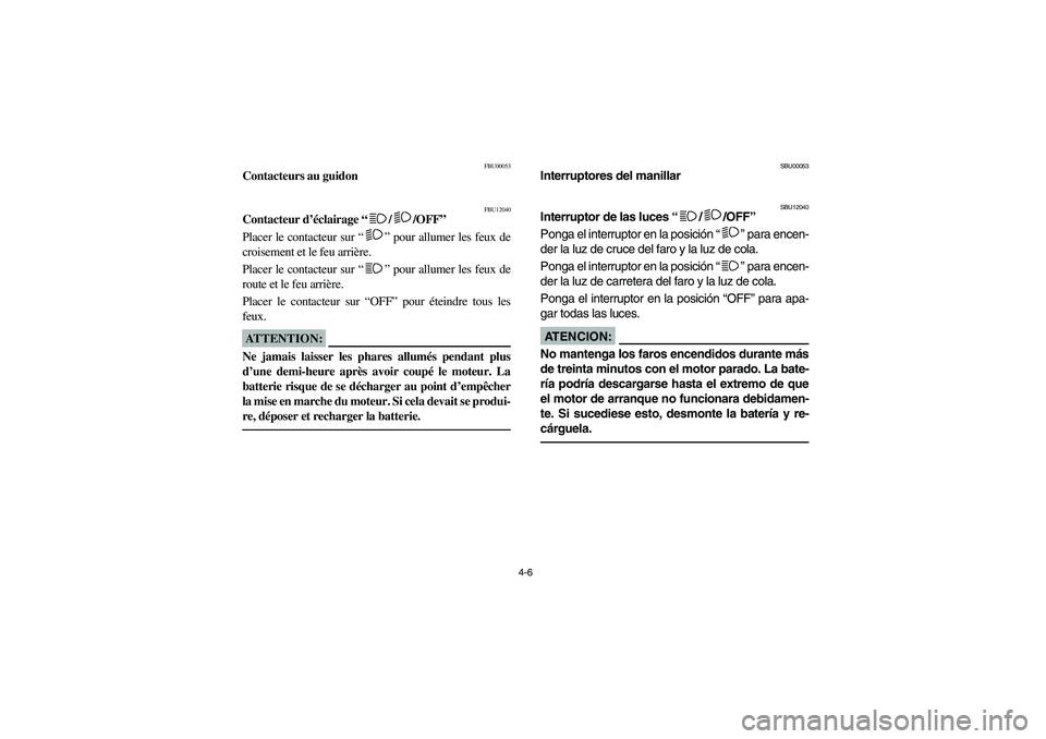 YAMAHA YFM350R 2004 Manuale de Empleo (in Spanish) 4-6
FBU00053
Contacteurs au guidon
FBU12040
Contacteur d’éclairage “/ /OFF”
Placer le contacteur sur “” pour allumer les feux de
croisement et le feu arrière.
Placer le contacteur sur “ YAMAHA YFM350R 2004 Manuale de Empleo (in Spanish) 4-6
FBU00053
Contacteurs au guidon
FBU12040
Contacteur d’éclairage “/ /OFF”
Placer le contacteur sur “” pour allumer les feux de
croisement et le feu arrière.
Placer le contacteur sur “