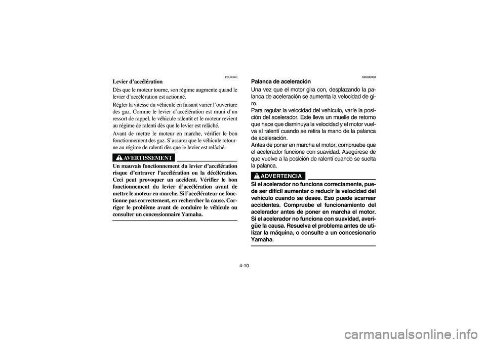 YAMAHA YFM350R 2004  Manuale de Empleo (in Spanish) 4-10
FBU00063
Levier d’accélération
Dès que le moteur tourne, son régime augmente quand le
levier d’accélération est actionné. 
Régler la vitesse du véhicule en faisant varier l’ouvertu