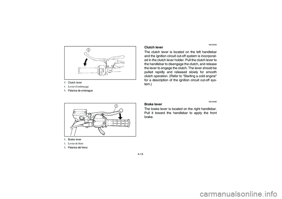 YAMAHA YFM350R 2004  Manuale de Empleo (in Spanish) 4-13 1. Clutch lever
1. Levier d’embrayage
1. Palanca de embrague
1. Brake lever
1. Levier de frein
1. Palanca del freno
EBU00069
Clutch lever
The clutch lever is located on the left handlebar
and t