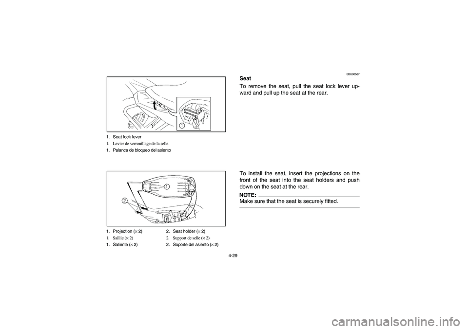 YAMAHA YFM350R 2004  Manuale de Empleo (in Spanish) 4-29 1. Seat lock lever
1. Levier de verrouillage de la selle
1. Palanca de bloqueo del asiento
1. Projection (× 2) 2. Seat holder (× 2)
1. Saillie (× 2) 2. Support de selle (× 2)
1. Saliente (× 