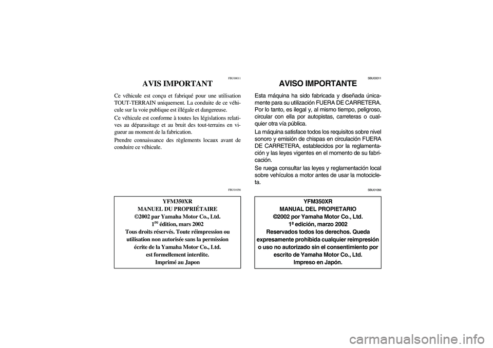 YAMAHA YFM350R 2003 Manuale de Empleo (in Spanish) FBU00011
AVIS IMPORTANT
Ce véhicule est conçu et fabriqué pour une utilisation
TOUT-TERRAIN uniquement. La conduite de ce véhi-
cule sur la voie publique est illégale et dangereuse.
Ce véhicule YAMAHA YFM350R 2003 Manuale de Empleo (in Spanish) FBU00011
AVIS IMPORTANT
Ce véhicule est conçu et fabriqué pour une utilisation
TOUT-TERRAIN uniquement. La conduite de ce véhi-
cule sur la voie publique est illégale et dangereuse.
Ce véhicule