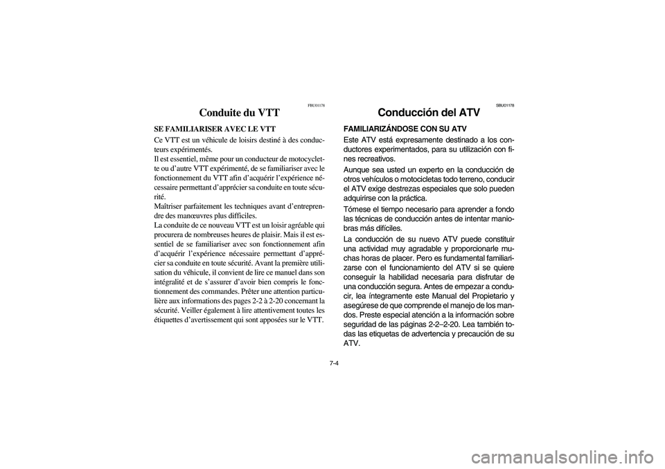 YAMAHA YFM350R 2003  Notices Demploi (in French) 7-4
FBU01178
Conduite du VTT
SE FAMILIARISER AVEC LE VTT
Ce VTT est un véhicule de loisirs destiné à des conduc-
teurs expérimentés. 
Il est essentiel, même pour un conducteur de motocyclet-
te 