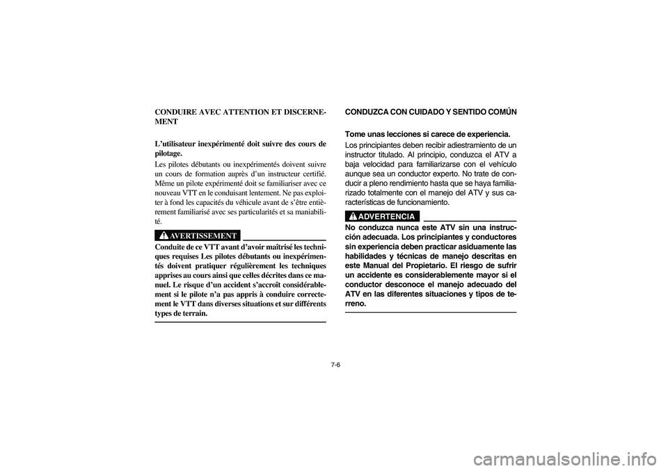 YAMAHA YFM350R 2003  Owners Manual 7-6
CONDUIRE AVEC ATTENTION ET DISCERNE-
MENT
L’utilisateur inexpérimenté doit suivre des cours de
pilotage.
Les pilotes débutants ou inexpérimentés doivent suivre
un cours de formation auprès