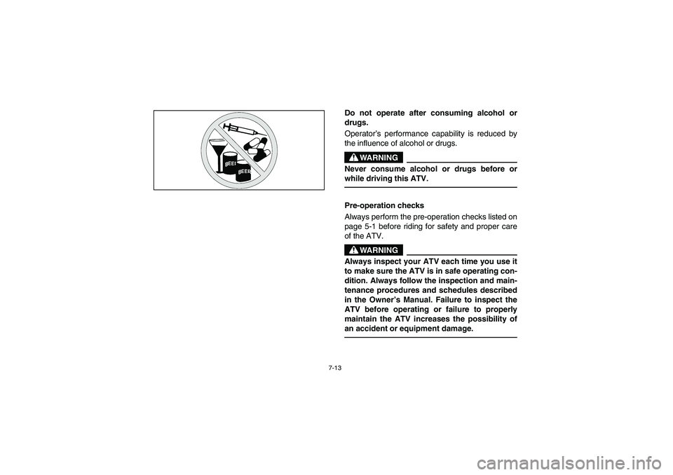 YAMAHA YFM350R 2003  Owners Manual 7-13
Do not operate after consuming alcohol or
drugs.
Operator’s performance capability is reduced by
the influence of alcohol or drugs.
WARNING
_ Never consume alcohol or drugs before or
while driv