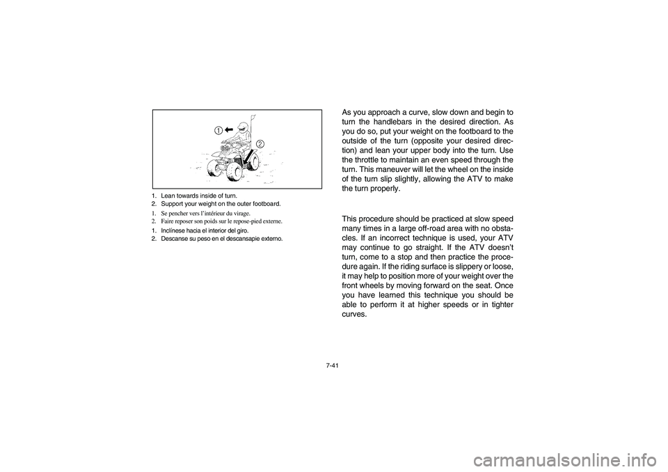 YAMAHA YFM350R 2003  Notices Demploi (in French) 7-41 1. Lean towards inside of turn.
2. Support your weight on the outer footboard.
1. Se pencher vers l’intérieur du virage.
2. Faire reposer son poids sur le repose-pied externe.
1. Inclínese ha