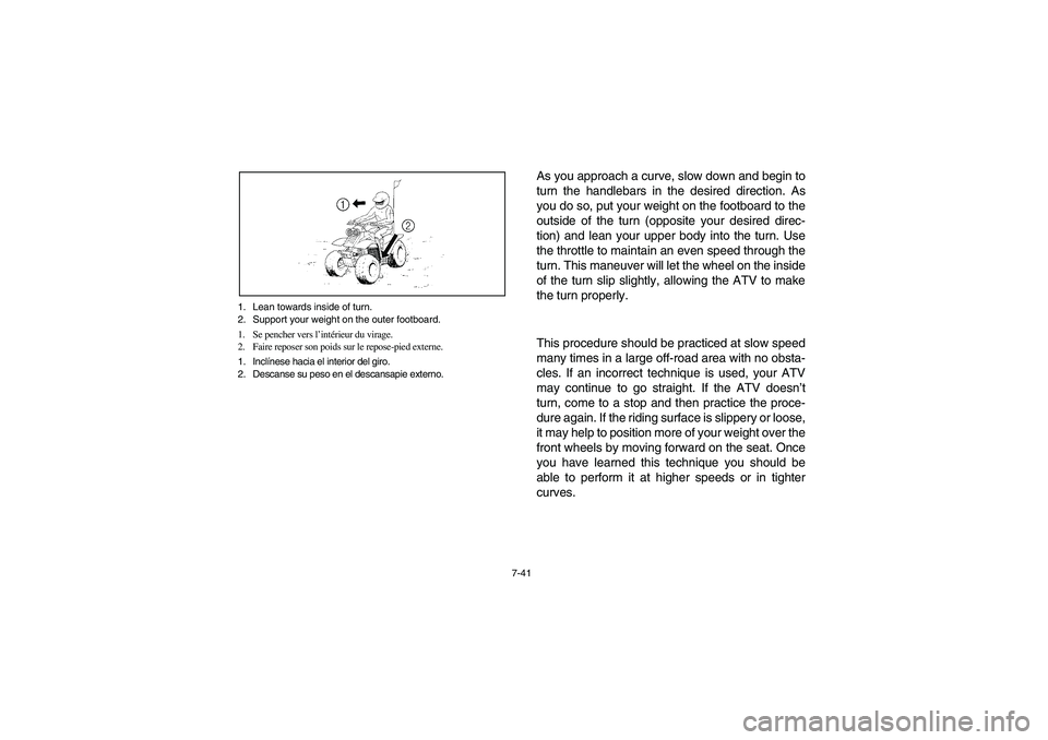 YAMAHA YFM350R 2003  Manuale de Empleo (in Spanish) 7-41 1. Lean towards inside of turn.
2. Support your weight on the outer footboard.
1. Se pencher vers l’intérieur du virage.
2. Faire reposer son poids sur le repose-pied externe.
1. Inclínese ha