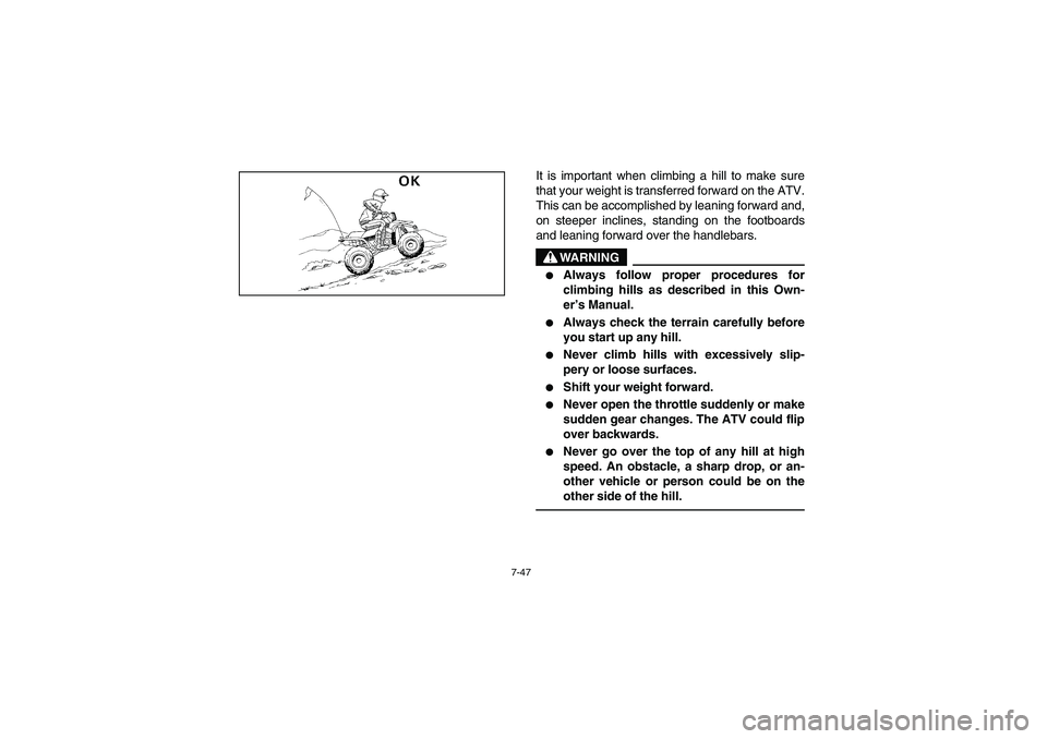 YAMAHA YFM350R 2003  Notices Demploi (in French) 7-47
It is important when climbing a hill to make sure
that your weight is transferred forward on the ATV.
This can be accomplished by leaning forward and,
on steeper inclines, standing on the footboa