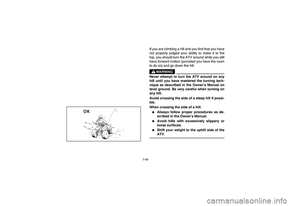 YAMAHA YFM350R 2003  Notices Demploi (in French) 7-49
If you are climbing a hill and you find that you have
not properly judged your ability to make it to the
top, you should turn the ATV around while you still
have forward motion (provided you have