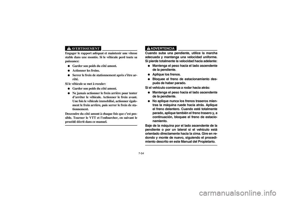 YAMAHA YFM350R 2003  Notices Demploi (in French) 7-54
AVERTISSEMENT
_ Engager le rapport adéquat et maintenir une vitesse
stable dans une montée. Si le véhicule perd toute sa
puissance: 
Garder son poids du côté amont. 

Actionner les freins.