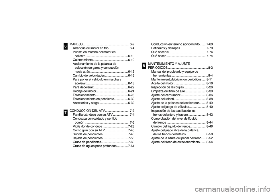 YAMAHA YFM350R 2003 Owners Manual MANEJO ......................................................... 6-2
Arranque del motor en frío ......................... 6-4
Puesta en marcha del motor en 
caliente .................................