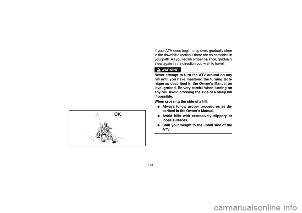 YAMAHA YFM350R 2003  Notices Demploi (in French) 7-61
If your ATV does begin to tip over, gradually steer
in the downhill direction if there are no obstacles in
your path. As you regain proper balance, gradually
steer again in the direction you wish