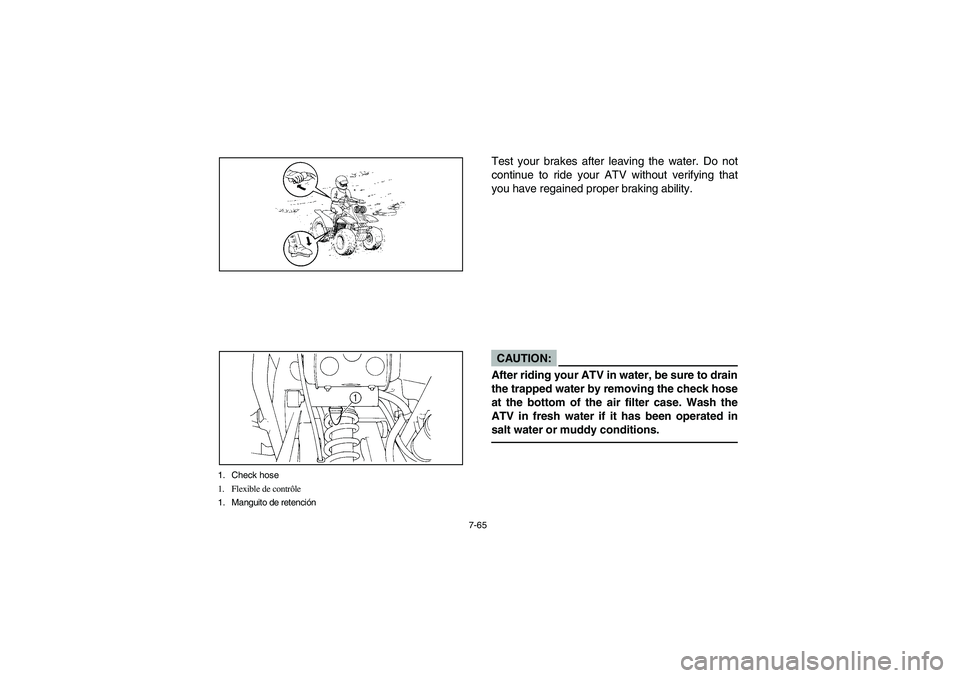 YAMAHA YFM350R 2003  Notices Demploi (in French) 7-65
1. Check hose
1. Flexible de contrôle
1. Manguito de retención
Test your brakes after leaving the water. Do not
continue to ride your ATV without verifying that
you have regained proper braking