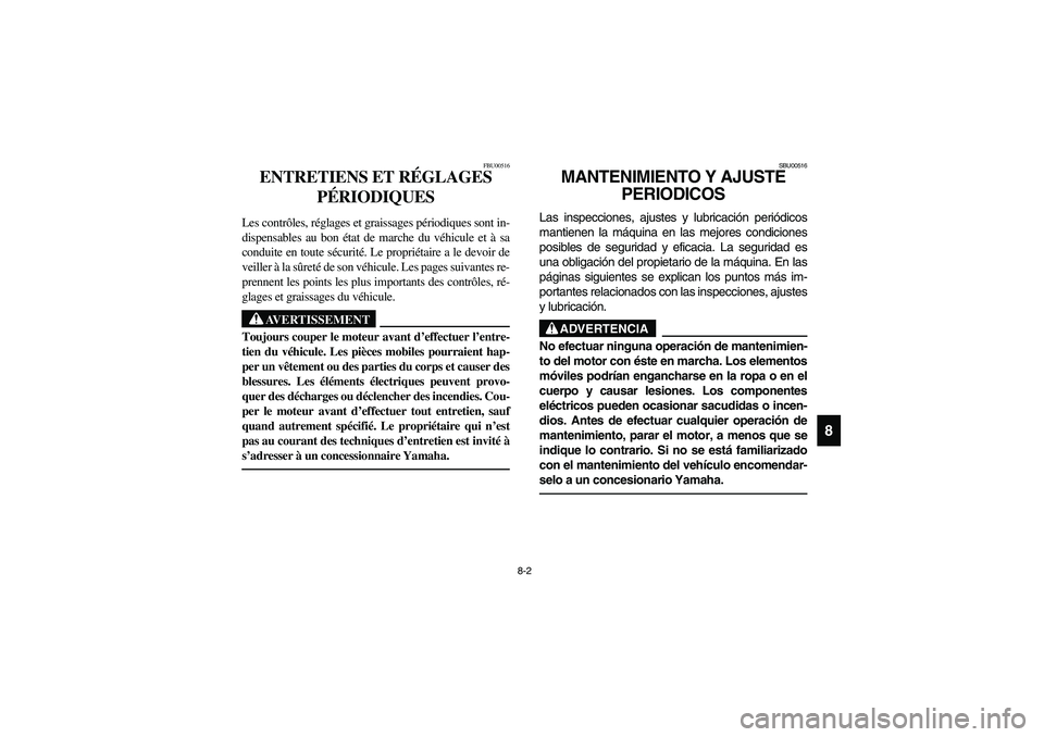 YAMAHA YFM350R 2003  Owners Manual 8-2
8
FBU00516
ENTRETIENS ET RÉGLAGES 
PÉRIODIQUES
Les contrôles, réglages et graissages périodiques sont in-
dispensables au bon état de marche du véhicule et à sa
conduite en toute sécurit