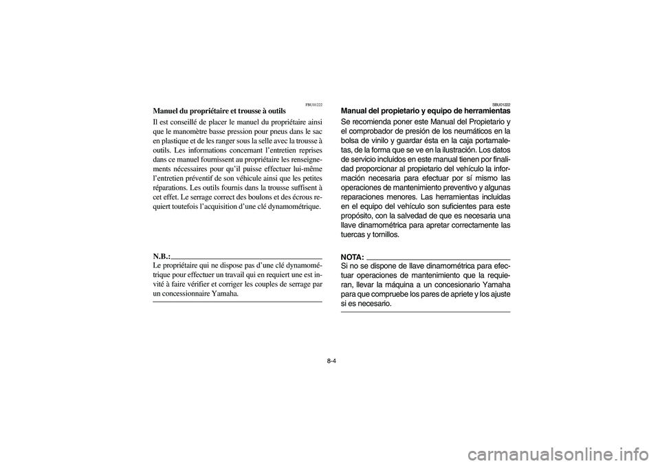 YAMAHA YFM350R 2003  Owners Manual 8-4
FBU01222
Manuel du propriétaire et trousse à outils 
Il est conseillé de placer le manuel du propriétaire ainsi
que le manomètre basse pression pour pneus dans le sac
en plastique et de les r