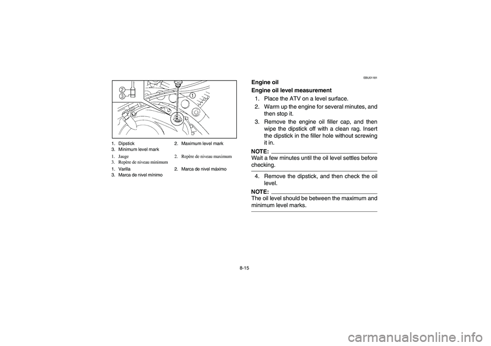 YAMAHA YFM350R 2003  Notices Demploi (in French) 8-15 1. Dipstick 2. Maximum level mark
3. Minimum level mark
1. Jauge 2. Repère de niveau maximum
3. Repère de niveau minimum
1. Varilla 2. Marca de nivel máximo
3. Marca de nivel mínimo
EBU01181
