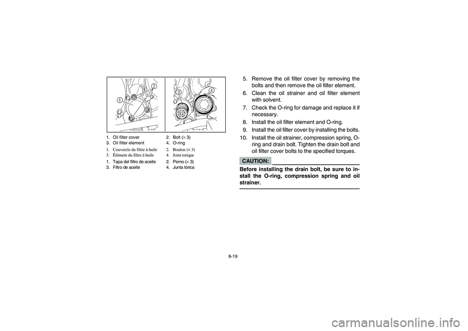 YAMAHA YFM350R 2003  Owners Manual 8-19 1. Oil filter cover 2. Bolt (× 3)
3. Oil filter element 4. O-ring
1. Couvercle du filtre à huile 2. Boulon (× 3)
3.Élément du filtre à huile 4. Joint torique
1. Tapa del filtro de aceite 2.