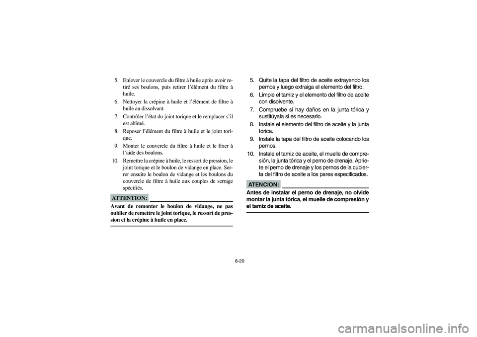YAMAHA YFM350R 2003  Notices Demploi (in French) 8-20
5. Enlever le couvercle du filtre à huile après avoir re-
tiré ses boulons, puis retirer l’élément du filtre à
huile.
6. Nettoyer la crépine à huile et l’élément de filtre à
huile 