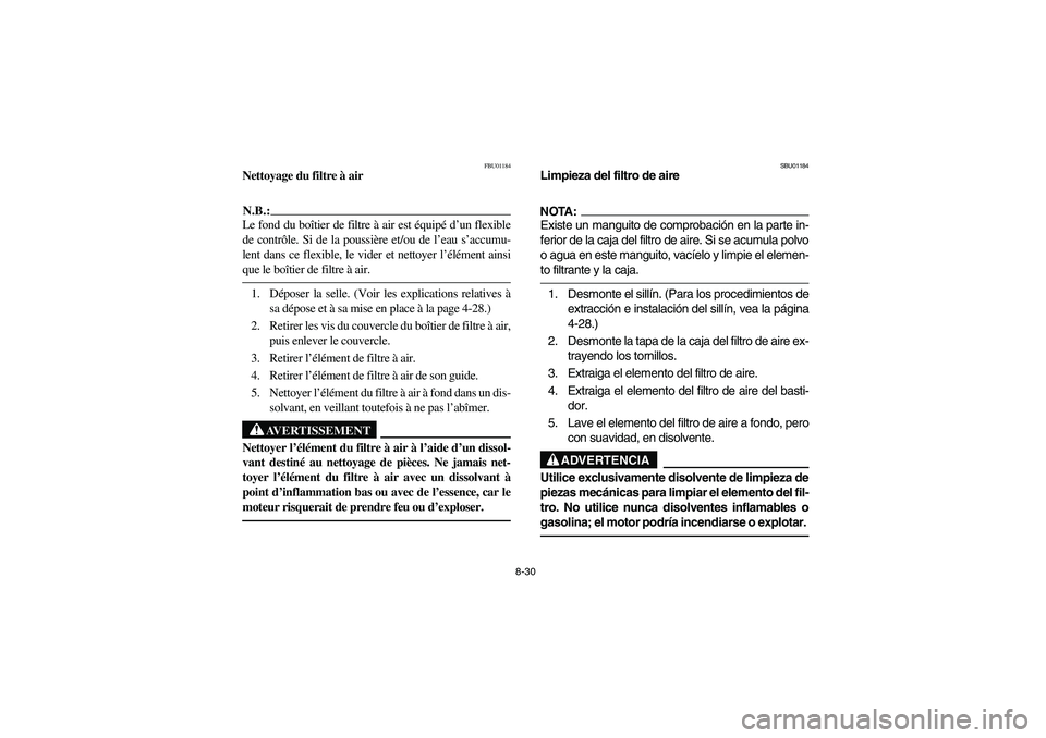YAMAHA YFM350R 2003 Notices Demploi (in French) 8-30
FBU01184
Nettoyage du filtre à airN.B.:_ Le fond du boîtier de filtre à air est équipé d’un flexible
de contrôle. Si de la poussière et/ou de l’eau s’accumu-
lent dans ce flexible, l YAMAHA YFM350R 2003 Notices Demploi (in French) 8-30
FBU01184
Nettoyage du filtre à airN.B.:_ Le fond du boîtier de filtre à air est équipé d’un flexible
de contrôle. Si de la poussière et/ou de l’eau s’accumu-
lent dans ce flexible, l