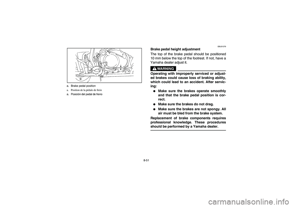YAMAHA YFM350R 2003  Notices Demploi (in French) 8-51 a. Brake pedal position
a. Position de la pédale de frein
a. Posición del pedal de freno
EBU01079
Brake pedal height adjustment
The top of the brake pedal should be positioned
10 mm below the t