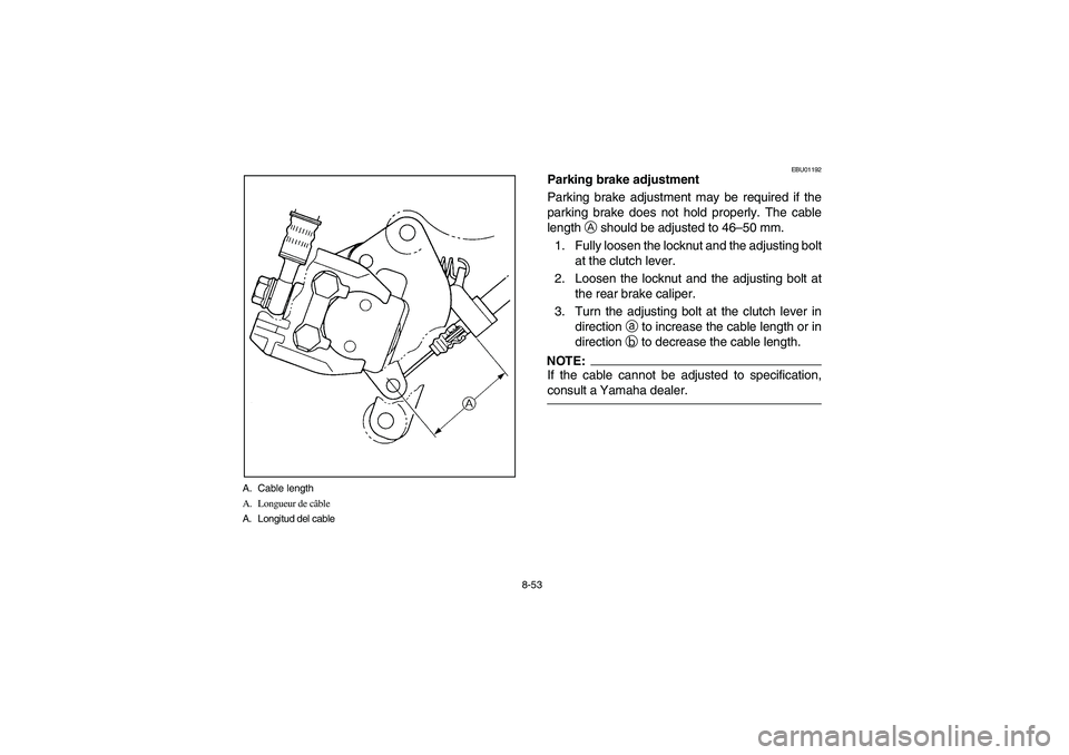 YAMAHA YFM350R 2003  Notices Demploi (in French) 8-53 A. Cable length
A. Longueur de câble
A. Longitud del cable
EBU01192
Parking brake adjustment
Parking brake adjustment may be required if the
parking brake does not hold properly. The cable
lengt