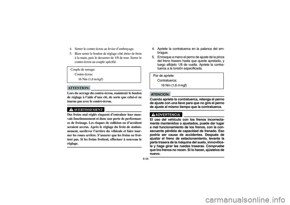 YAMAHA YFM350R 2003  Notices Demploi (in French) 8-56
4. Serrer le contre-écrou au levier d’embrayage.
5. Bien serrer le boulon de réglage côté étrier de frein
à la main, puis le desserrer de 1/8 de tour. Serrer le
contre-écrou au couple sp