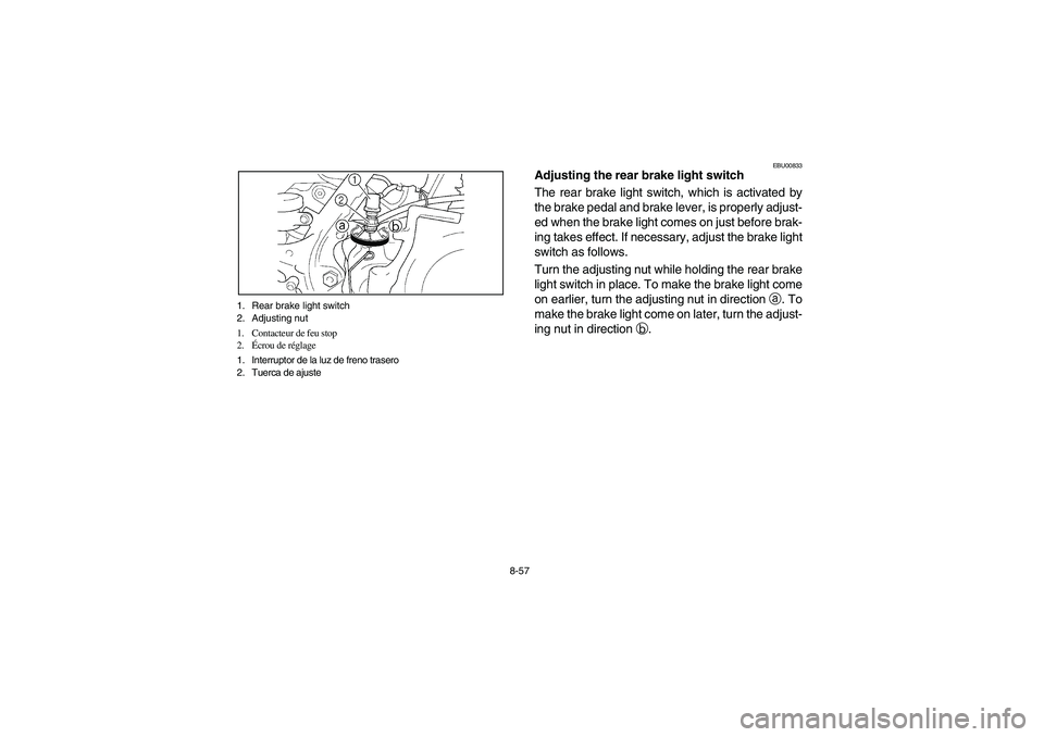 YAMAHA YFM350R 2003  Notices Demploi (in French) 8-57 1. Rear brake light switch
2. Adjusting nut
1. Contacteur de feu stop
2.Écrou de réglage
1. Interruptor de la luz de freno trasero
2. Tuerca de ajuste
EBU00833
Adjusting the rear brake light sw