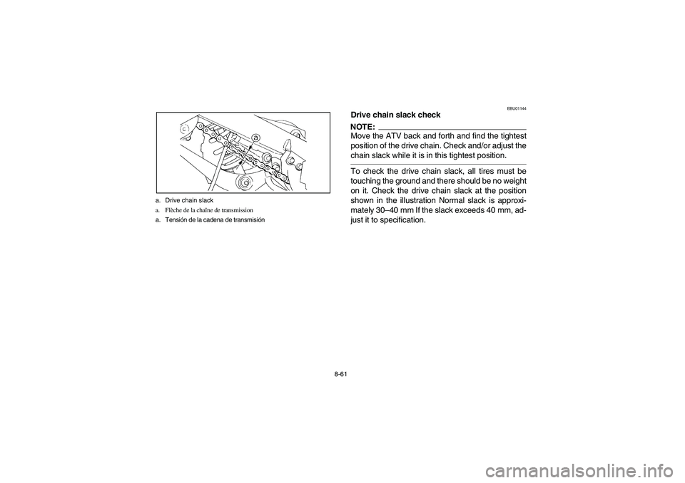 YAMAHA YFM350R 2003  Notices Demploi (in French) 8-61 a. Drive chain slack
a. Flèche de la chaîne de transmission
a. Tensión de la cadena de transmisión
EBU01144
Drive chain slack checkNOTE:_ Move the ATV back and forth and find the tightest
pos