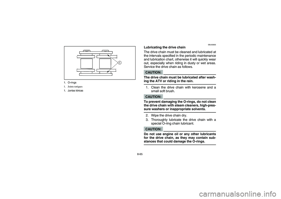 YAMAHA YFM350R 2003  Notices Demploi (in French) 8-65 1. O-rings
1. Joints toriques
1. Juntas tóricas
EBU00805
Lubricating the drive chain
The drive chain must be cleaned and lubricated at
the intervals specified in the periodic maintenance
and lub