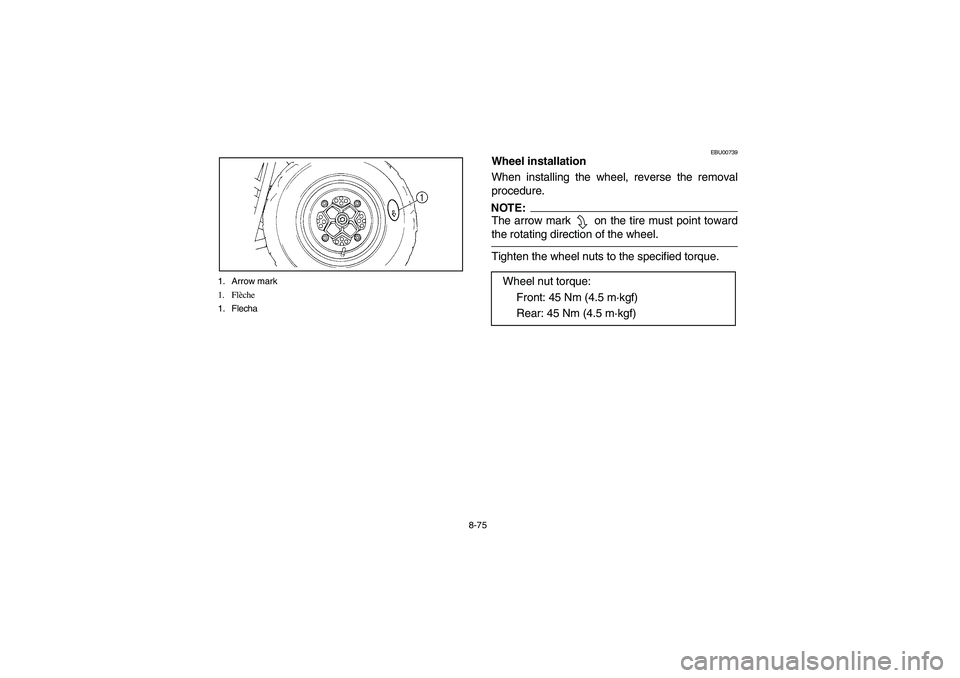 YAMAHA YFM350R 2003  Manuale de Empleo (in Spanish) 8-75 1. Arrow mark
1. Flèche
1. Flecha
EBU00739
Wheel installation
When installing the wheel, reverse the removal
procedure.NOTE:_ The arrow mark 
 on the tire must point toward
the rotating directio