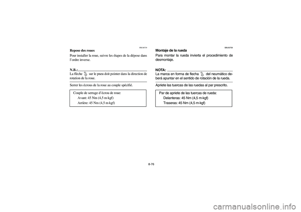 YAMAHA YFM350R 2003  Notices Demploi (in French) 8-76
FBU00739
Repose des roues
Pour installer la roue, suivre les étapes de la dépose dans
l’ordre inverse.N.B.:_ La flèche   sur le pneu doit pointer dans la direction de
rotation de la roue. _S