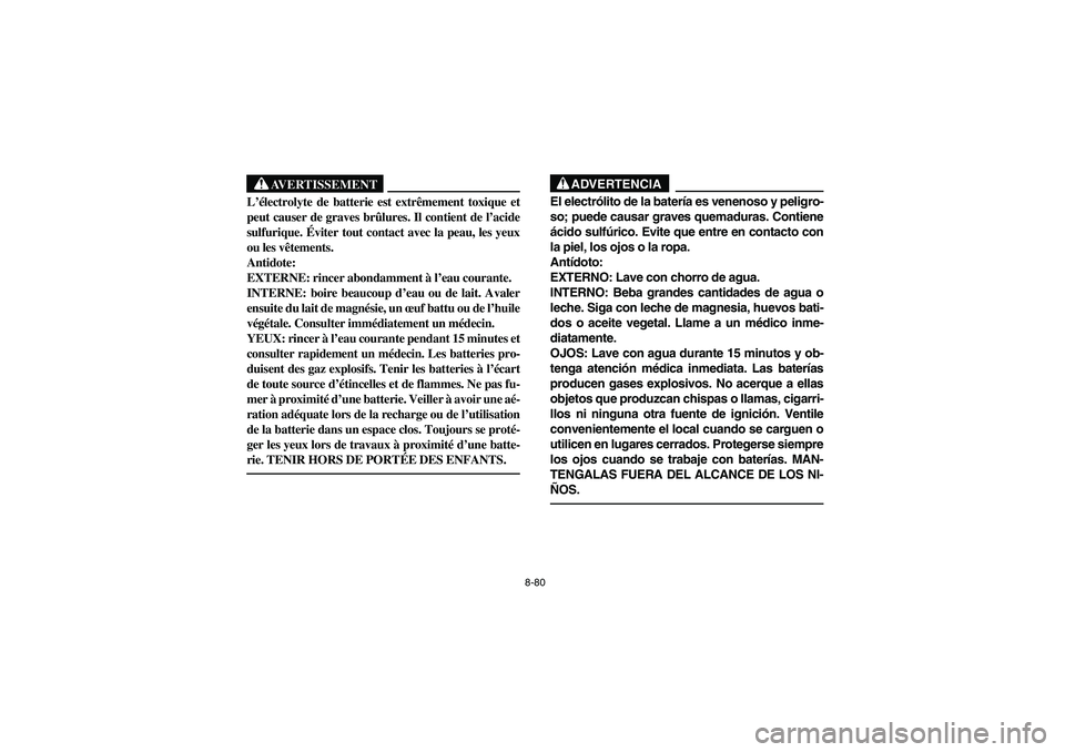 YAMAHA YFM350R 2003  Notices Demploi (in French) 8-80
AVERTISSEMENT
_ L’électrolyte de batterie est extrêmement toxique et
peut causer de graves brûlures. Il contient de l’acide
sulfurique. Éviter tout contact avec la peau, les yeux
ou les v
