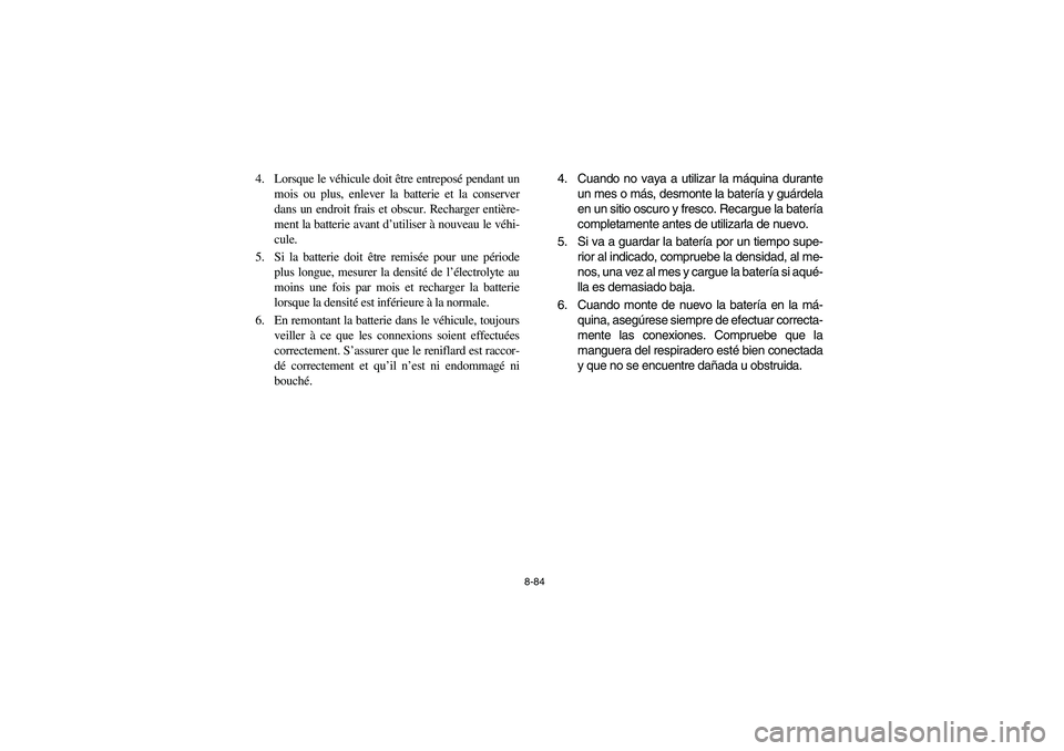 YAMAHA YFM350R 2003  Notices Demploi (in French) 8-84
4. Lorsque le véhicule doit être entreposé pendant un
mois ou plus, enlever la batterie et la conserver
dans un endroit frais et obscur. Recharger entière-
ment la batterie avant d’utiliser