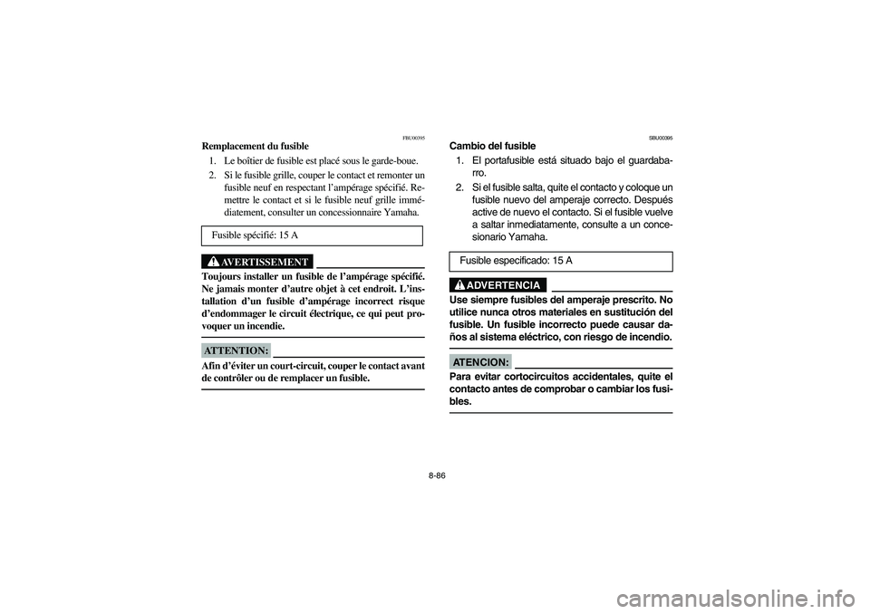 YAMAHA YFM350R 2003  Notices Demploi (in French) 8-86
FBU00395
Remplacement du fusible
1. Le boîtier de fusible est placé sous le garde-boue.
2. Si le fusible grille, couper le contact et remonter un
fusible neuf en respectant l’ampérage spéci
