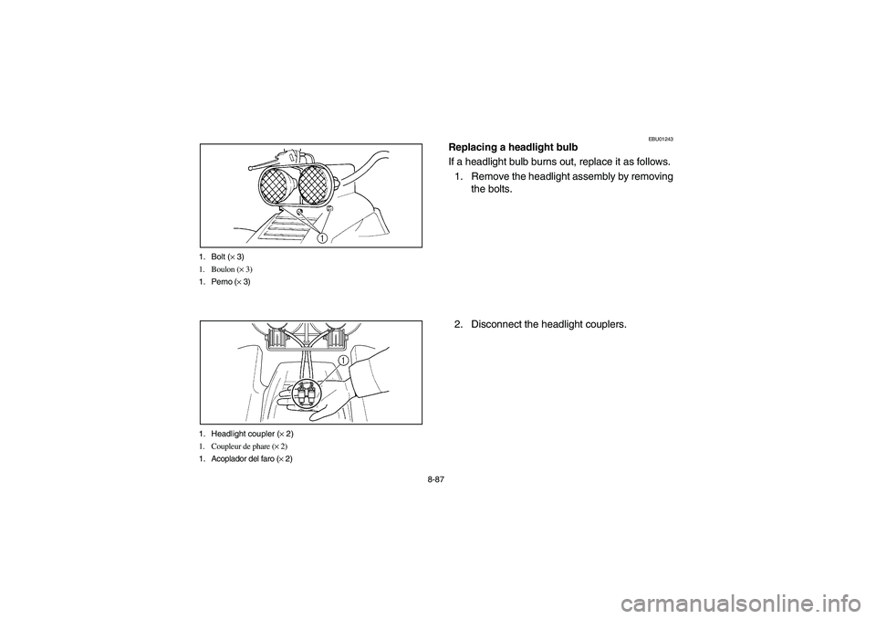 YAMAHA YFM350R 2003  Manuale de Empleo (in Spanish) 8-87 1. Bolt (× 3)
1. Boulon (× 3)
1. Perno (× 3)
1. Headlight coupler (× 2)
1. Coupleur de phare (× 2)
1. Acoplador del faro (× 2)
EBU01243
Replacing a headlight bulb
If a headlight bulb burns 