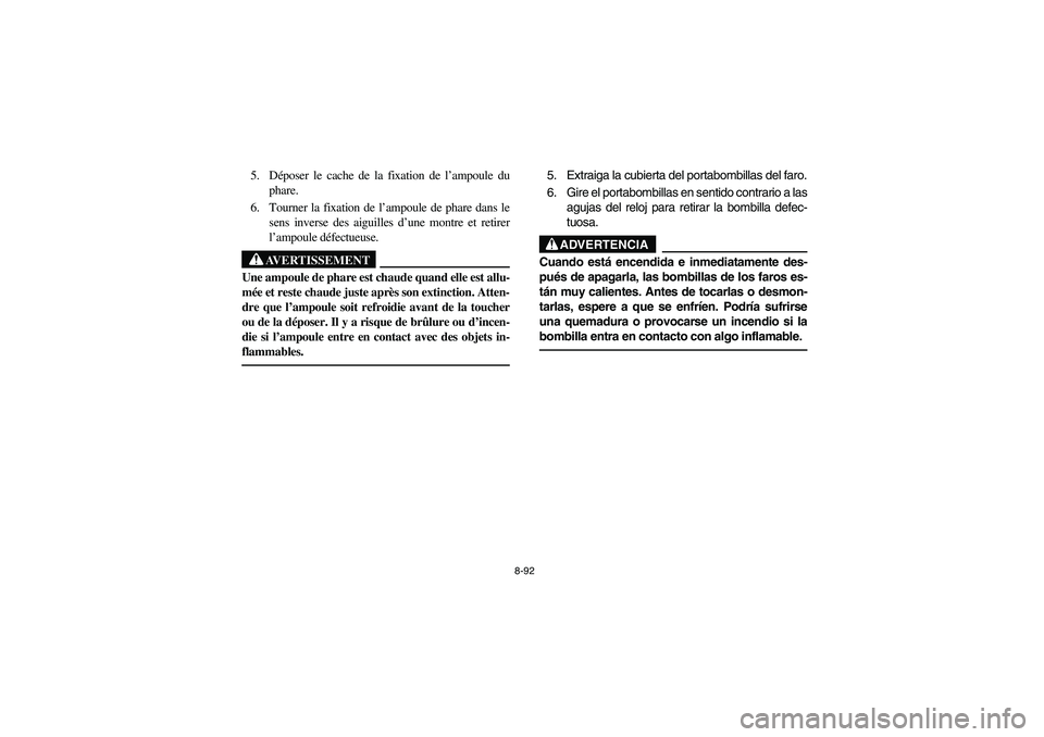 YAMAHA YFM350R 2003  Notices Demploi (in French) 8-92
5. Déposer le cache de la fixation de l’ampoule du
phare.
6. Tourner la fixation de l’ampoule de phare dans le
sens inverse des aiguilles d’une montre et retirer
l’ampoule défectueuse.
