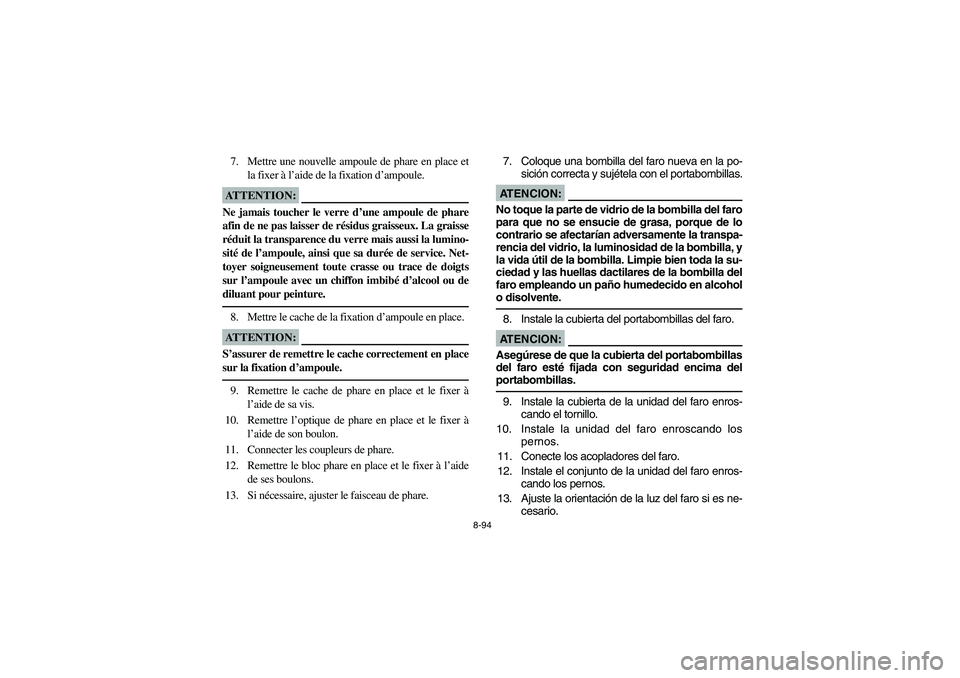 YAMAHA YFM350R 2003 Notices Demploi (in French) 8-94
7. Mettre une nouvelle ampoule de phare en place et
la fixer à l’aide de la fixation d’ampoule.ATTENTION:_ Ne jamais toucher le verre d’une ampoule de phare
afin de ne pas laisser de rési YAMAHA YFM350R 2003 Notices Demploi (in French) 8-94
7. Mettre une nouvelle ampoule de phare en place et
la fixer à l’aide de la fixation d’ampoule.ATTENTION:_ Ne jamais toucher le verre d’une ampoule de phare
afin de ne pas laisser de rési