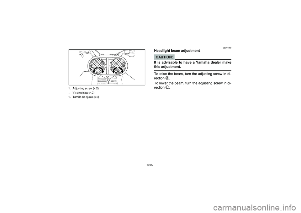 YAMAHA YFM350R 2003 Notices Demploi (in French) 8-95 1. Adjusting screw (× 2)
1. Vis de réglage (× 2)
1. Tornillo de ajuste (× 2)
EBU01089
Headlight beam adjustmentCAUTION:_ It is advisable to have a Yamaha dealer make
this adjustment. _To rais YAMAHA YFM350R 2003 Notices Demploi (in French) 8-95 1. Adjusting screw (× 2)
1. Vis de réglage (× 2)
1. Tornillo de ajuste (× 2)
EBU01089
Headlight beam adjustmentCAUTION:_ It is advisable to have a Yamaha dealer make
this adjustment. _To rais