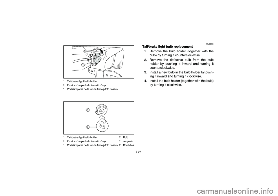 YAMAHA YFM350R 2003 Notices Demploi (in French) 8-97 1. Tail/brake light bulb holder
1. Fixation d’ampoule de feu arrière/stop
1. Portalámparas de la luz de freno/piloto trasero
1. Tail/brake light bulb holder 2. Bulb
1. Fixation d’ampoule de YAMAHA YFM350R 2003 Notices Demploi (in French) 8-97 1. Tail/brake light bulb holder
1. Fixation d’ampoule de feu arrière/stop
1. Portalámparas de la luz de freno/piloto trasero
1. Tail/brake light bulb holder 2. Bulb
1. Fixation d’ampoule de