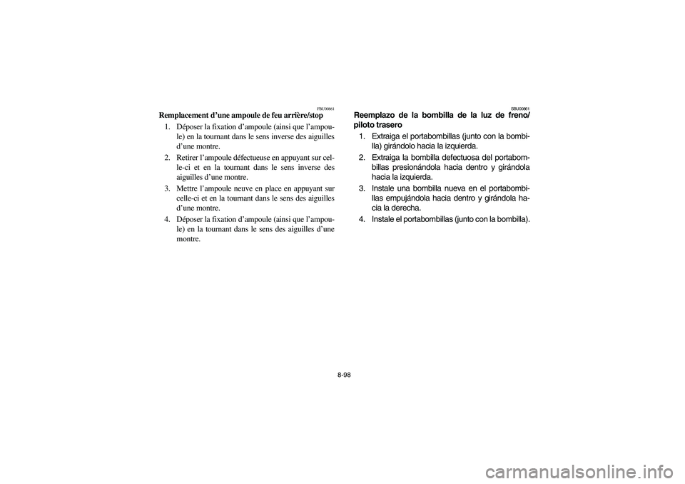 YAMAHA YFM350R 2003 Notices Demploi (in French) 8-98
FBU00861
Remplacement d’une ampoule de feu arrière/stop
1. Déposer la fixation d’ampoule (ainsi que l’ampou-
le) en la tournant dans le sens inverse des aiguilles
d’une montre.
2. Retir YAMAHA YFM350R 2003 Notices Demploi (in French) 8-98
FBU00861
Remplacement d’une ampoule de feu arrière/stop
1. Déposer la fixation d’ampoule (ainsi que l’ampou-
le) en la tournant dans le sens inverse des aiguilles
d’une montre.
2. Retir