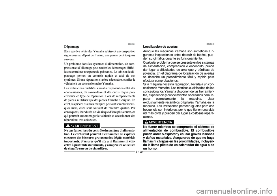 YAMAHA YFM350R 2003 Notices Demploi (in French) 8-100
FBU00413
Dépannage
Bien que les véhicules Yamaha subissent une inspection
rigoureuse au départ de l’usine, une panne peut toujours
survenir.
Un problème dans les systèmes d’alimentatio YAMAHA YFM350R 2003 Notices Demploi (in French) 8-100
FBU00413
Dépannage
Bien que les véhicules Yamaha subissent une inspection
rigoureuse au départ de l’usine, une panne peut toujours
survenir.
Un problème dans les systèmes d’alimentatio