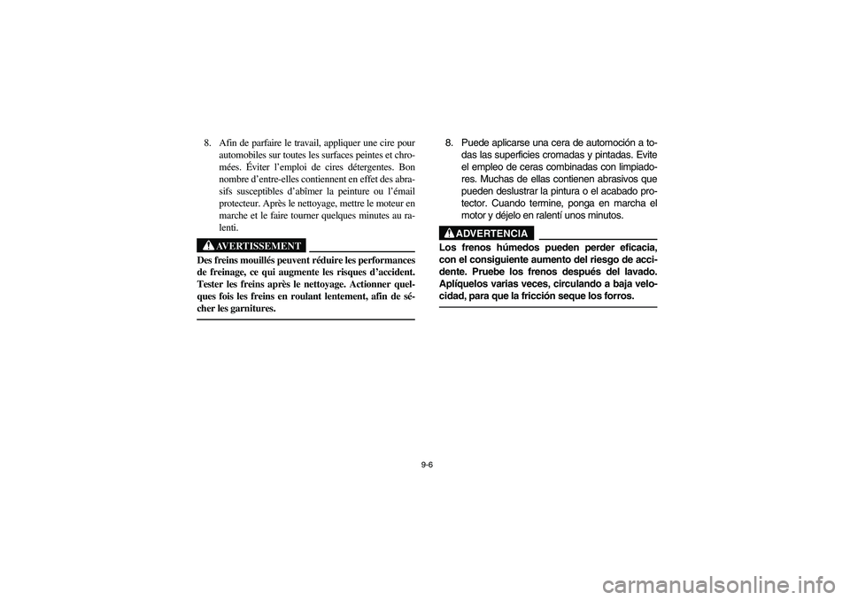 YAMAHA YFM350R 2003  Notices Demploi (in French) 9-6
8. Afin de parfaire le travail, appliquer une cire pour
automobiles sur toutes les surfaces peintes et chro-
mées. Éviter l’emploi de cires détergentes. Bon
nombre d’entre-elles contiennent