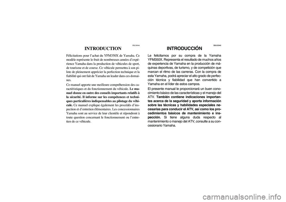 YAMAHA YFM350R 2003  Manuale de Empleo (in Spanish) FBU00946
INTRODUCTION
Félicitations pour l’achat du YFM350X de Yamaha. Ce
modèle représente le fruit de nombreuses années d’expé-
rience Yamaha dans la production de véhicules de sport,
de t