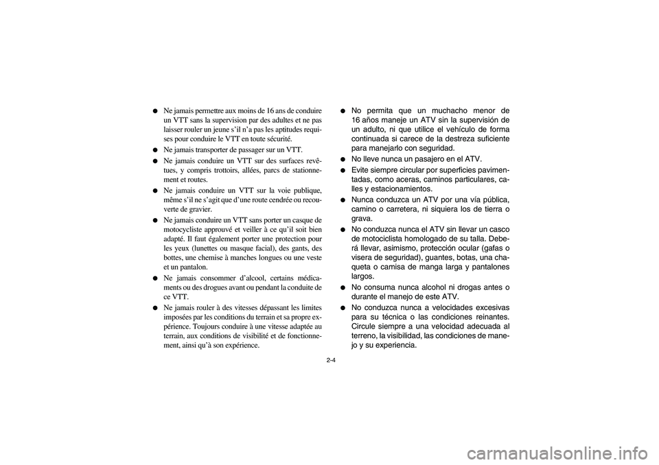 YAMAHA YFM350R 2003  Manuale de Empleo (in Spanish) 2-4 
Ne jamais permettre aux moins de 16 ans de conduire
un VTT sans la supervision par des adultes et ne pas
laisser rouler un jeune s’il n’a pas les aptitudes requi-
ses pour conduire le VTT en