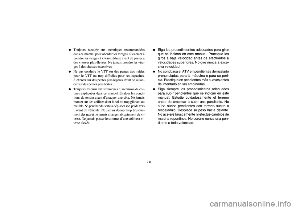 YAMAHA YFM350R 2003  Manuale de Empleo (in Spanish) 2-8 
Toujours recourir aux techniques recommandées
dans ce manuel pour aborder les virages. S’exercer à
prendre les virages à vitesse réduite avant de passer à
des vitesses plus élevées. Ne 